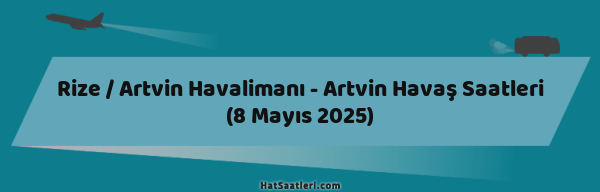 Rize / Artvin Havalimanı - Artvin Havaş Saatleri (8 Mayıs 2025)